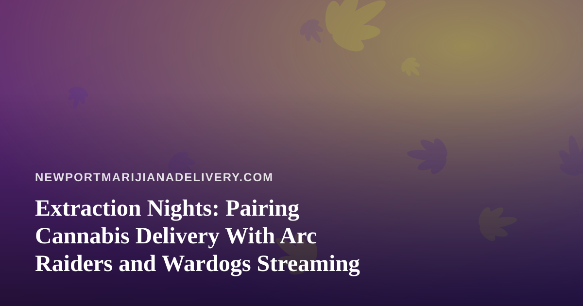 Extraction Nights: Pairing Cannabis Delivery With Arc Raiders and Wardogs Streaming