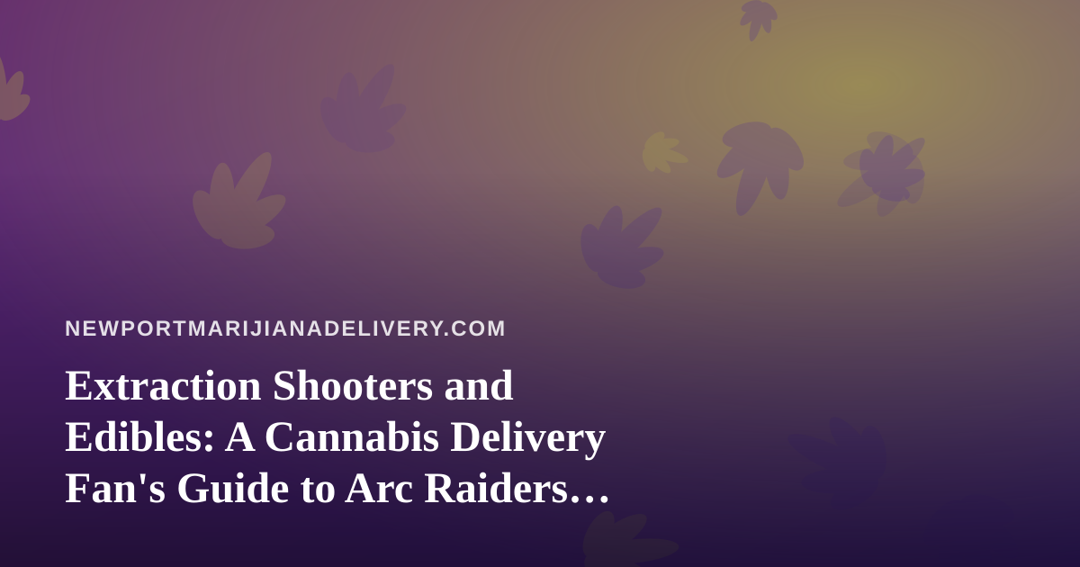 Extraction Shooters and Edibles: A Cannabis Delivery Fan’s Guide to Arc Raiders, Wardogs, and New Twitch Streamers