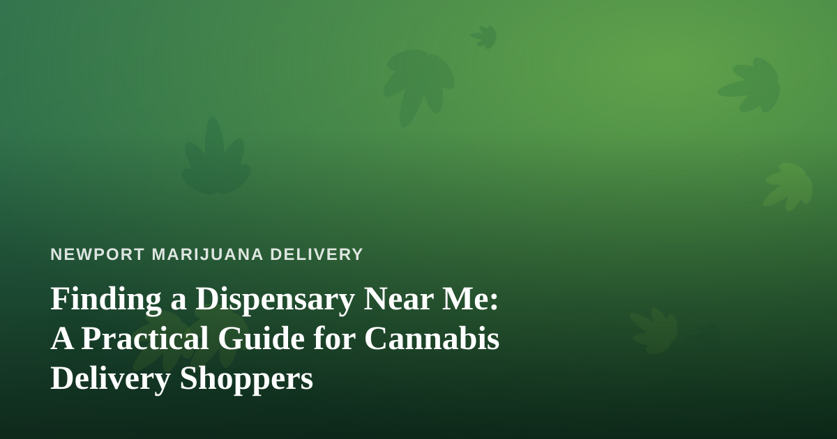 Finding a Dispensary Near Me: A Practical Guide for Cannabis Delivery Shoppers