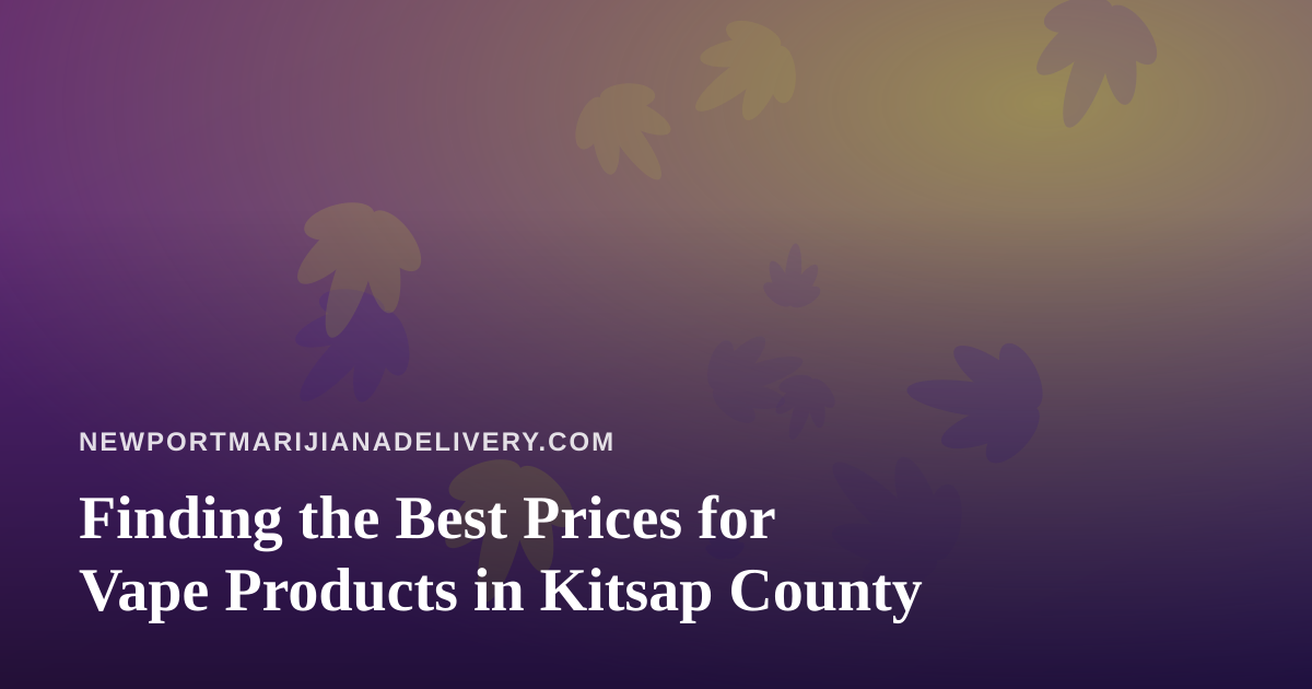Finding the Best Prices for Vape Products in Kitsap County