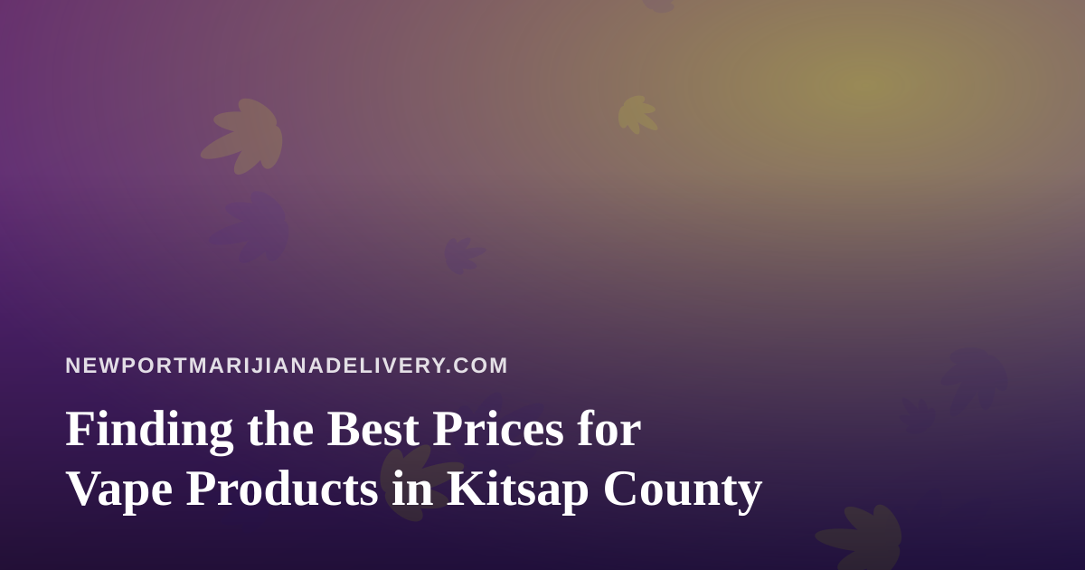 Finding the Best Prices for Vape Products in Kitsap County