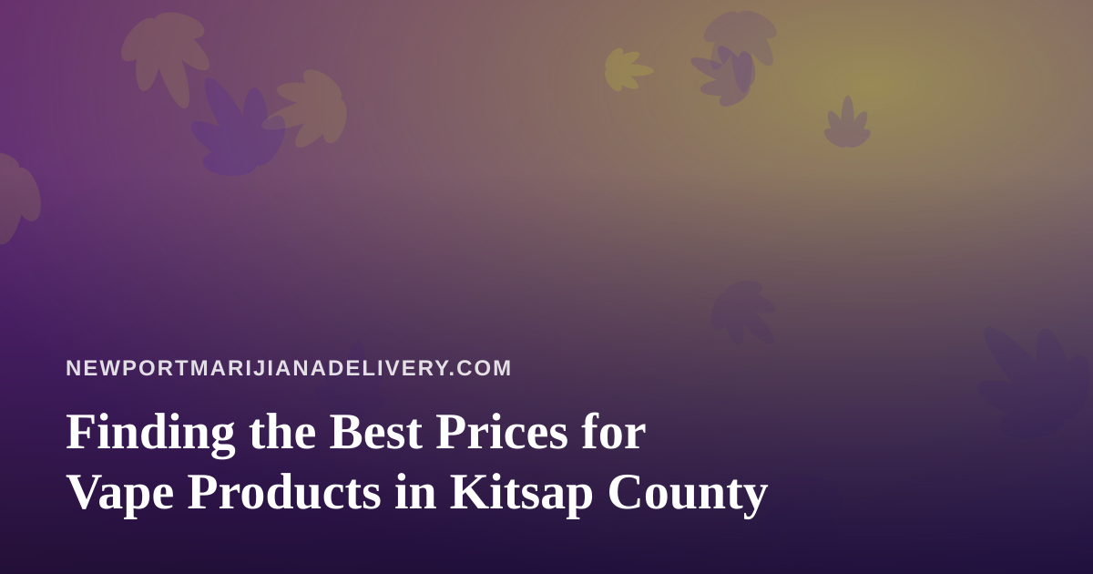 Finding the Best Prices for Vape Products in Kitsap County