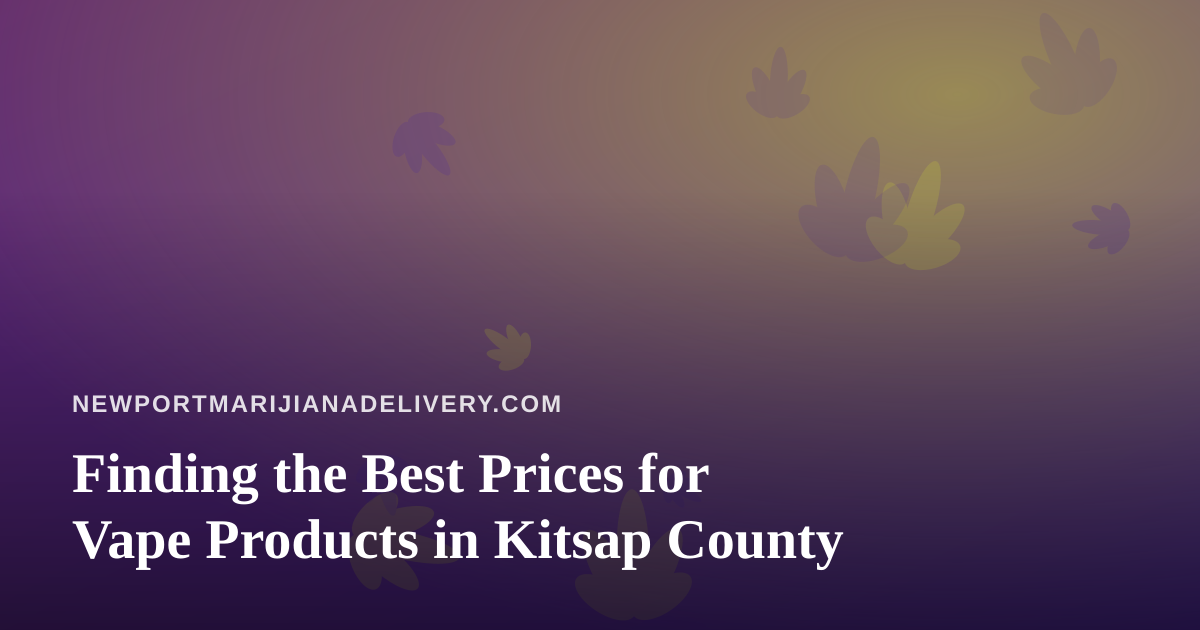 Finding the Best Prices for Vape Products in Kitsap County