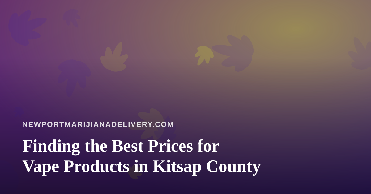 Finding the Best Prices for Vape Products in Kitsap County