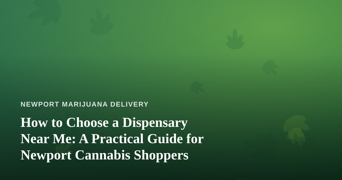 How to Choose a Dispensary Near Me: A Practical Guide for Newport Cannabis Shoppers