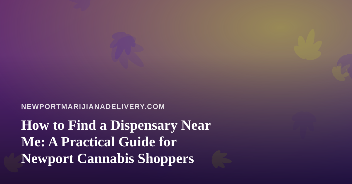 How to Find a Dispensary Near Me: A Practical Guide for Newport Cannabis Shoppers