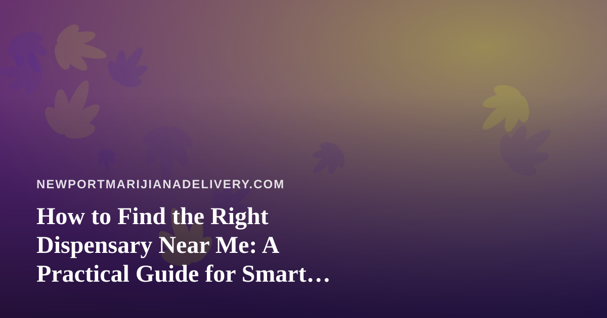 How to Find the Right Dispensary Near Me: A Practical Guide for Smart Shoppers