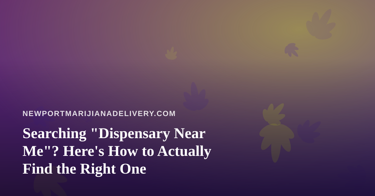 Searching “Dispensary Near Me”? Here’s How to Actually Find the Right One