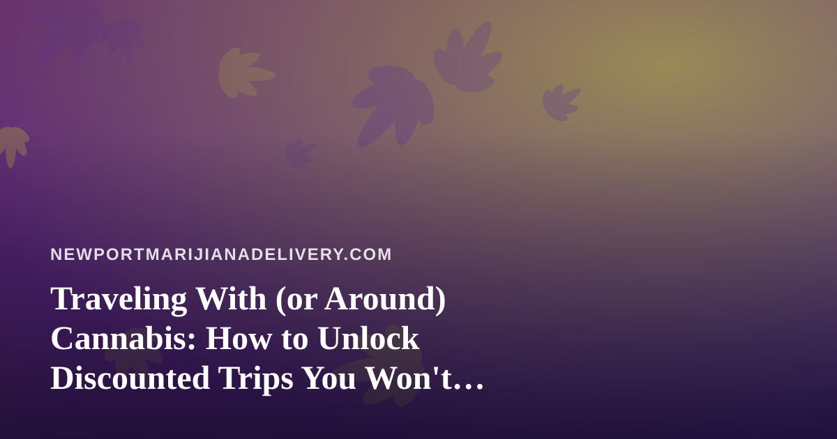 Traveling With (or Around) Cannabis: How to Unlock Discounted Trips You Won’t Find on the Big Booking Sites