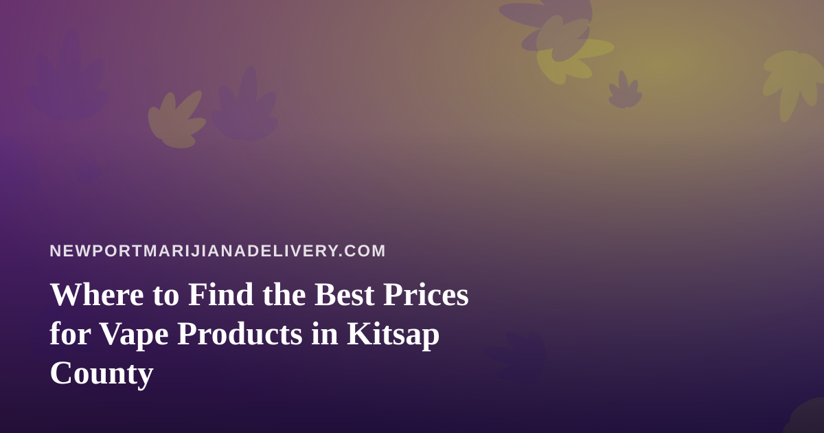 Where to Find the Best Prices for Vape Products in Kitsap County