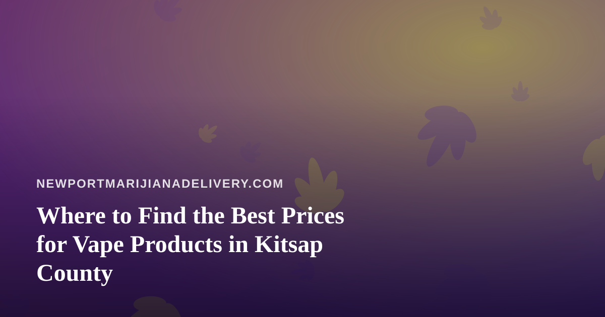 Where to Find the Best Prices for Vape Products in Kitsap County