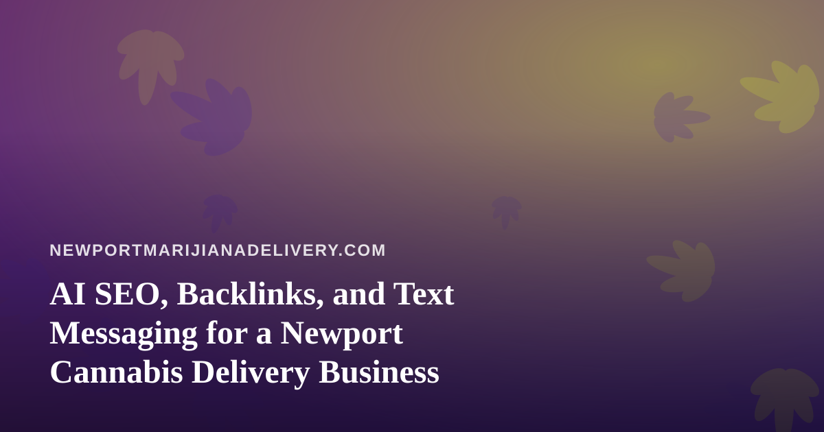 AI SEO, Backlinks, and Text Messaging for a Newport Cannabis Delivery Business