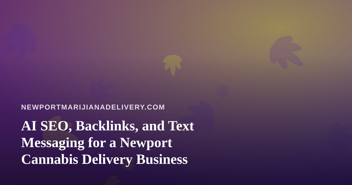 AI SEO, Backlinks, and Text Messaging for a Newport Cannabis Delivery Business