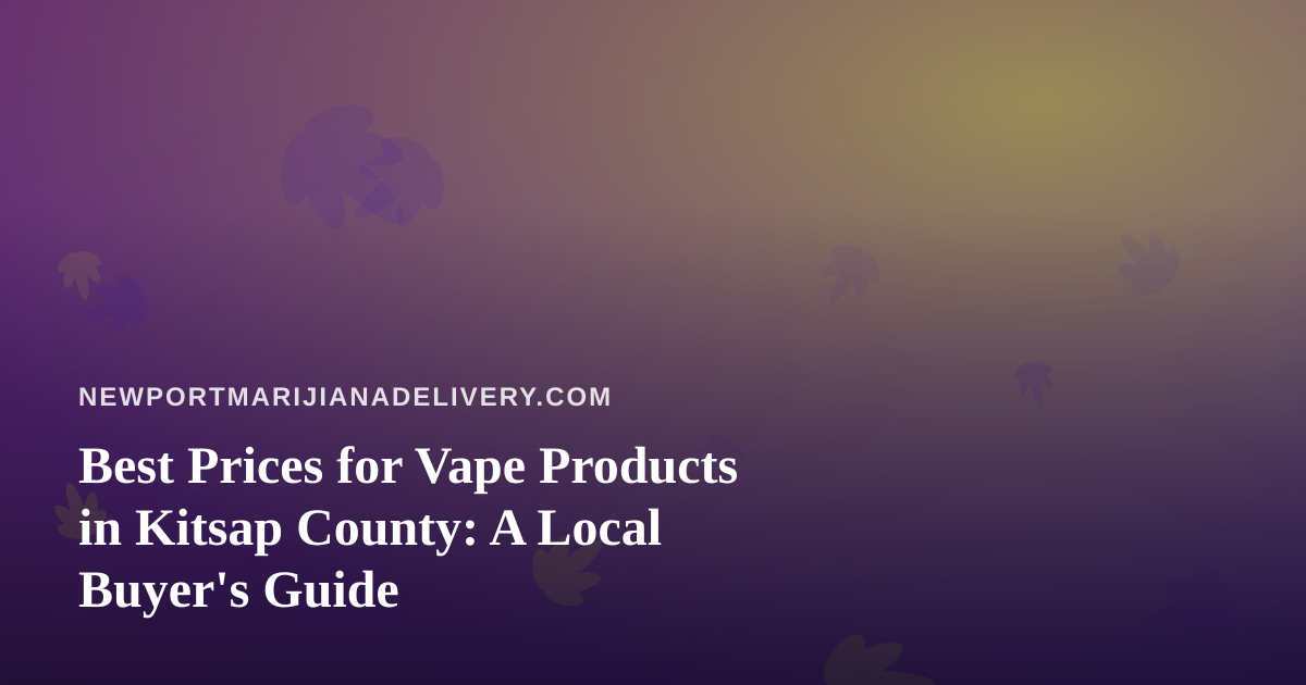 Best Prices for Vape Products in Kitsap County: A Local Buyer’s Guide