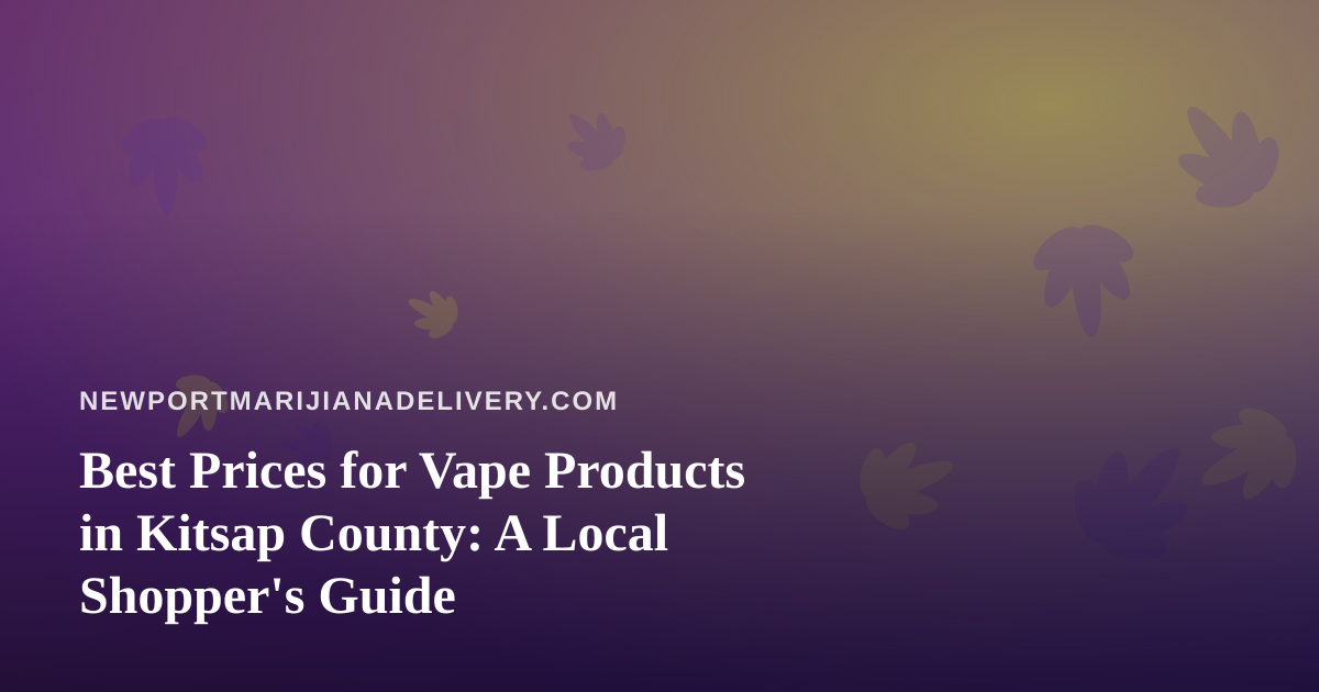 Best Prices for Vape Products in Kitsap County: A Local Shopper’s Guide