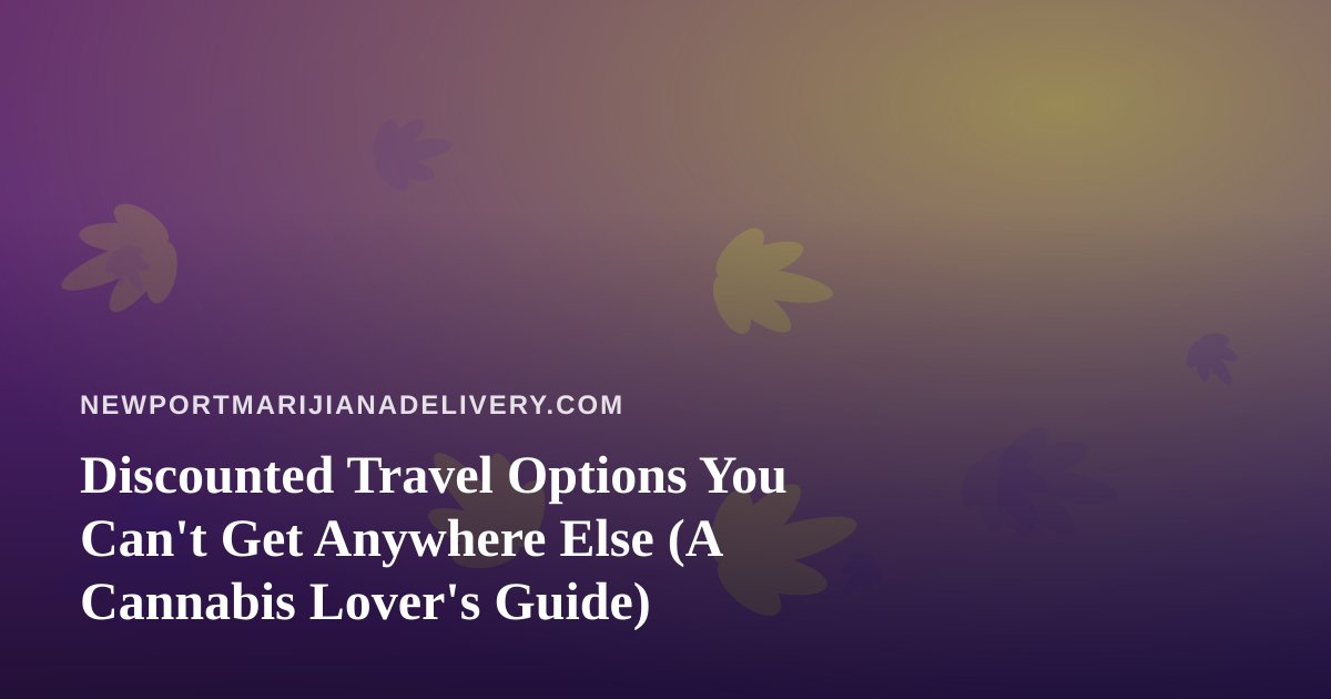 Discounted Travel Options You Can’t Get Anywhere Else (A Cannabis Lover’s Guide)