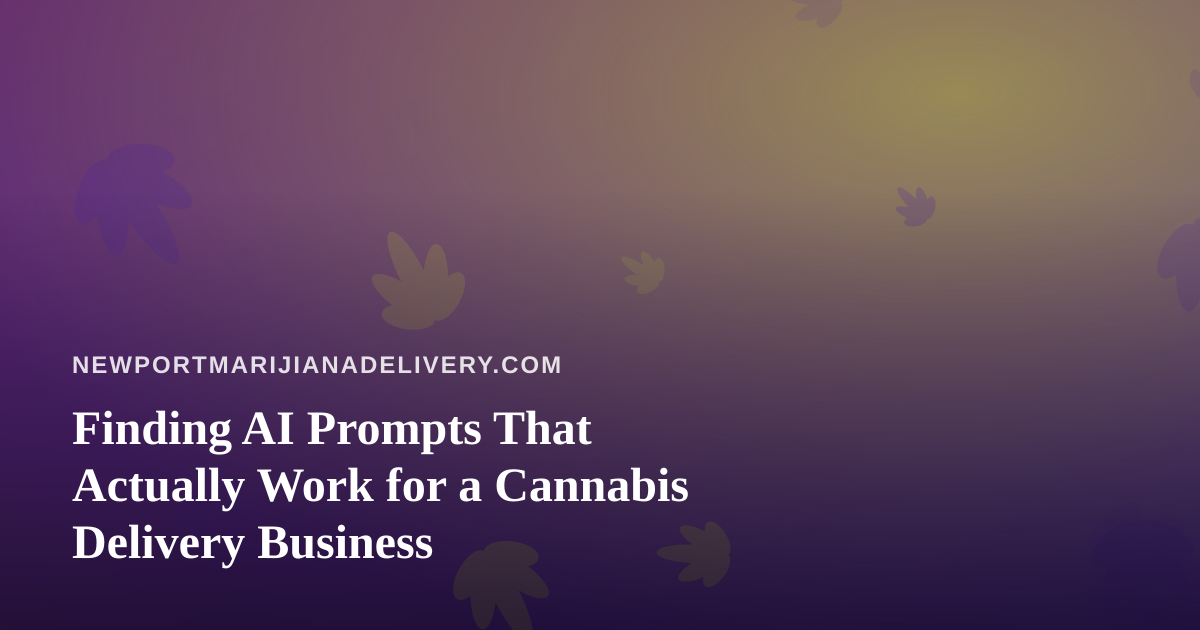 Finding AI Prompts That Actually Work for a Cannabis Delivery Business