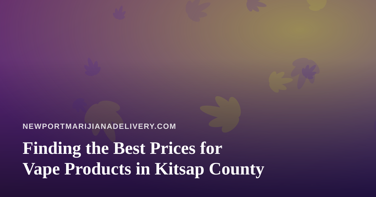 Finding the Best Prices for Vape Products in Kitsap County
