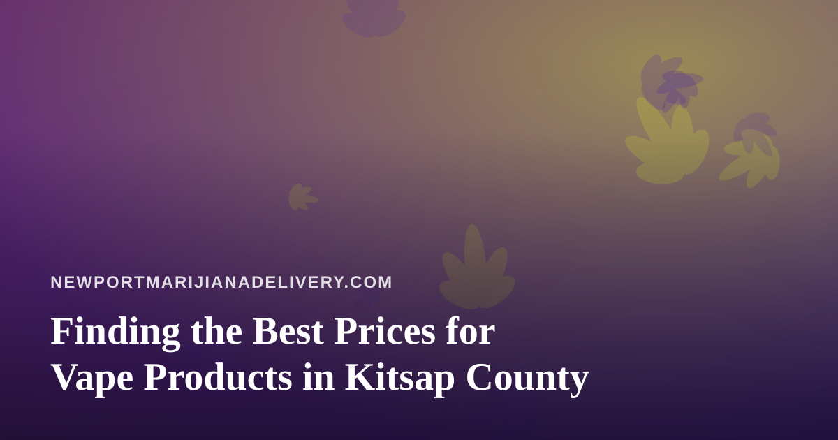 Finding the Best Prices for Vape Products in Kitsap County