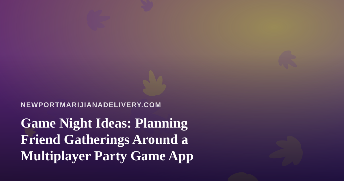Game Night Ideas: Planning Friend Gatherings Around a Multiplayer Party Game App