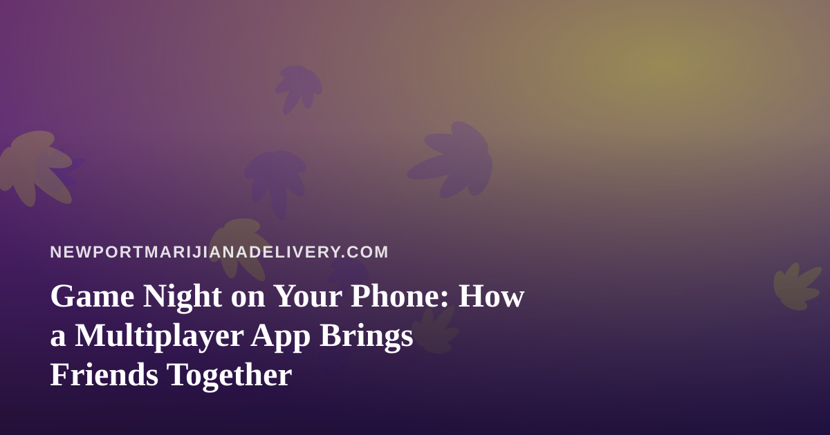 Game Night on Your Phone: How a Multiplayer App Brings Friends Together
