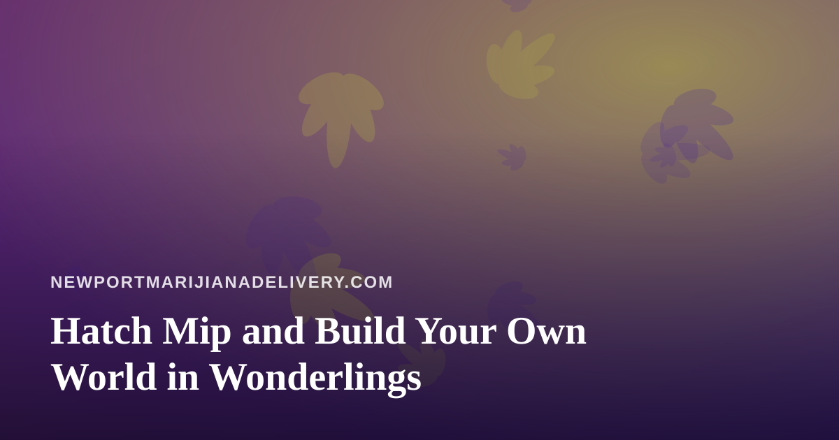 Hatch Mip and Build Your Own World in Wonderlings