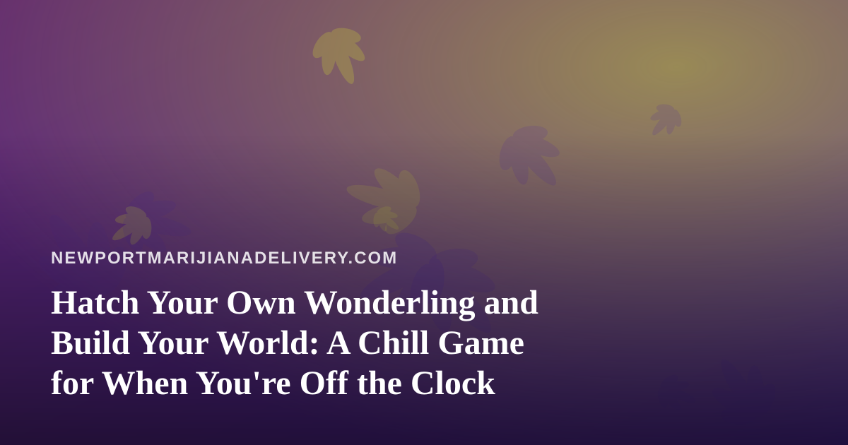 Hatch Your Own Wonderling and Build Your World: A Chill Game for When You’re Off the Clock