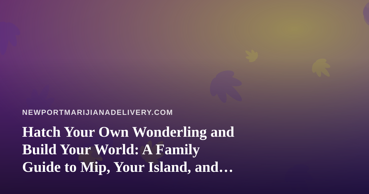 Hatch Your Own Wonderling and Build Your World: A Family Guide to Mip, Your Island, and Mini-Games
