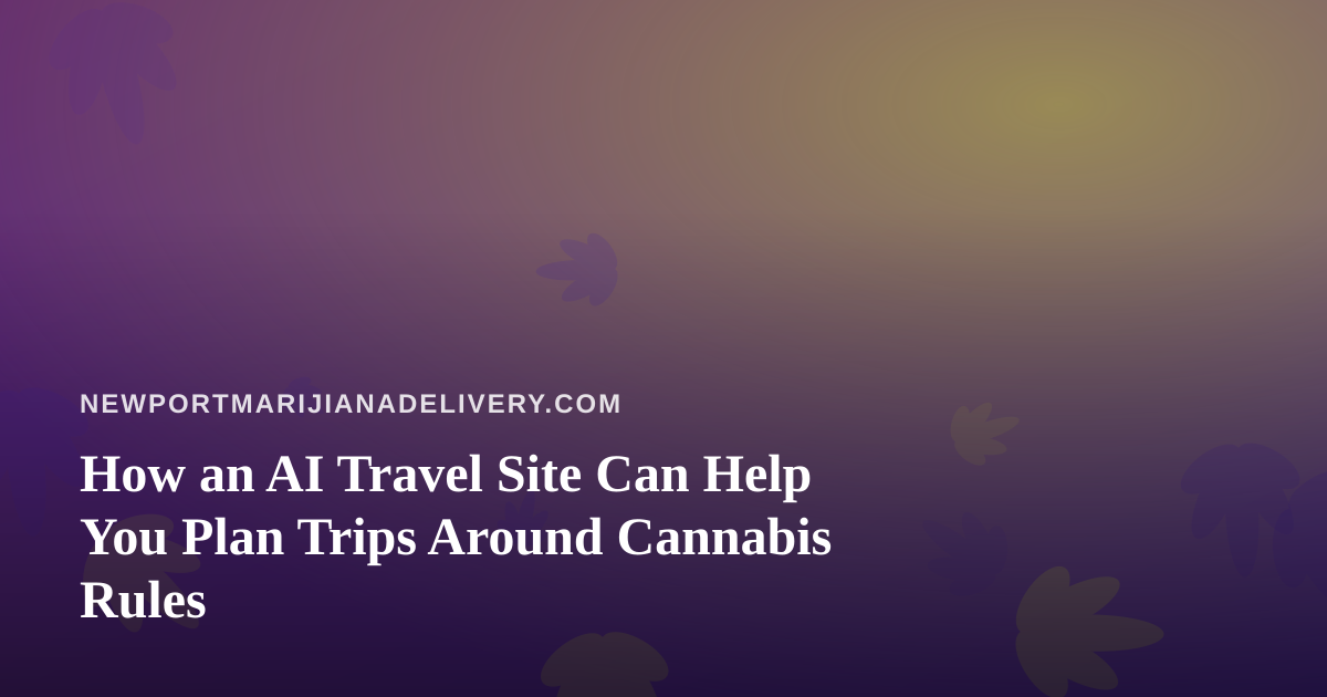 How an AI Travel Site Can Help You Plan Trips Around Cannabis Rules