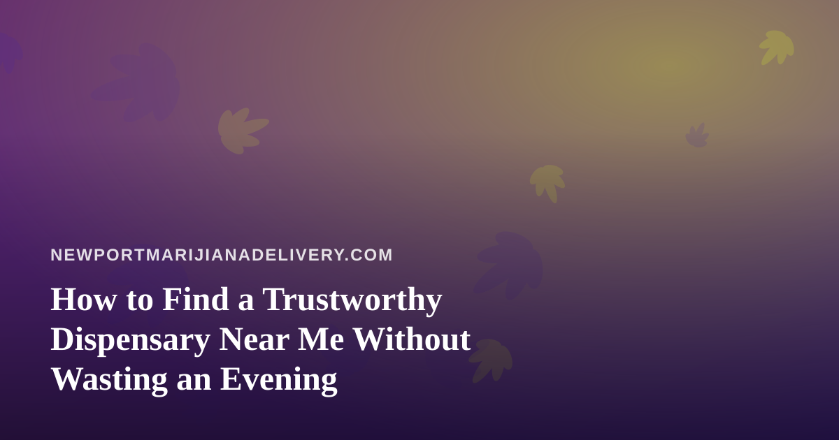 How to Find a Trustworthy Dispensary Near Me Without Wasting an Evening