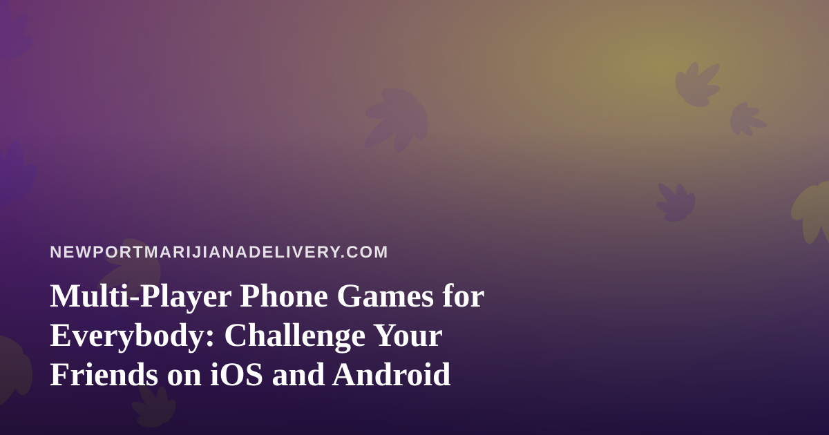 Multi-Player Phone Games for Everybody: Challenge Your Friends on iOS and Android