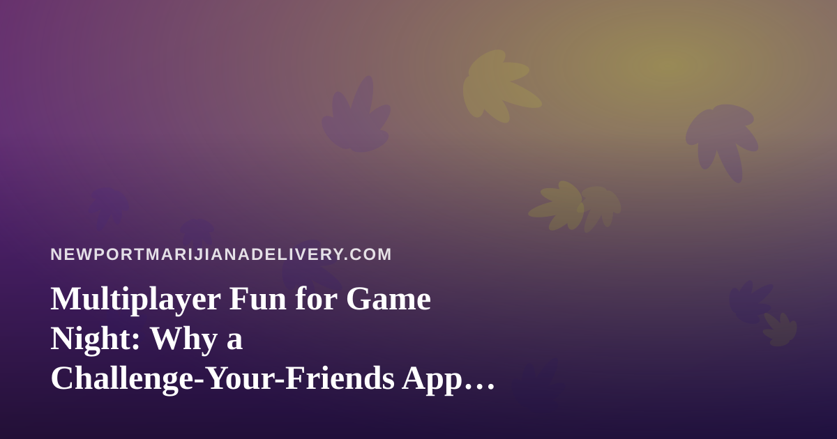 Multiplayer Fun for Game Night: Why a Challenge-Your-Friends App Belongs in Your Cannabis Routine