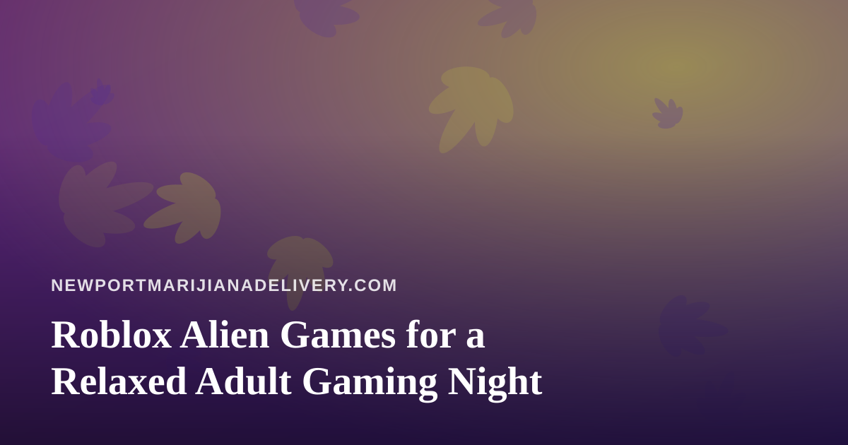 Roblox Alien Games for a Relaxed Adult Gaming Night