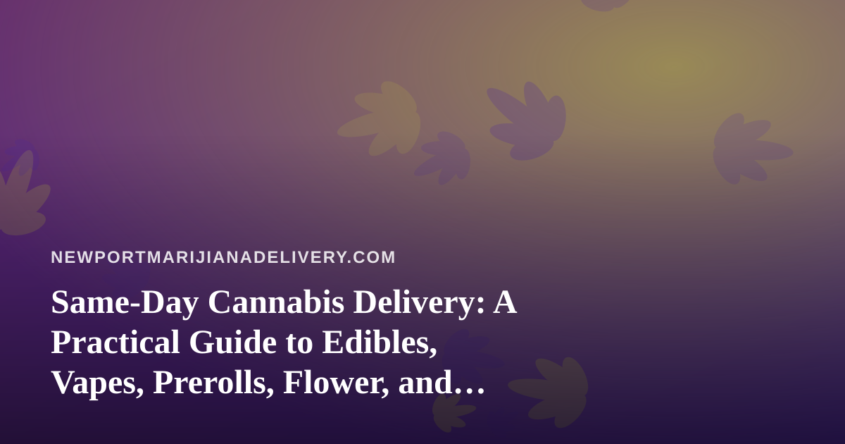Same-Day Cannabis Delivery: A Practical Guide to Edibles, Vapes, Prerolls, Flower, and Concentrates