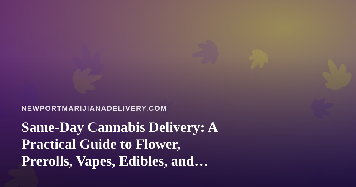 Same-Day Cannabis Delivery: A Practical Guide to Flower, Prerolls, Vapes, Edibles, and Concentrates