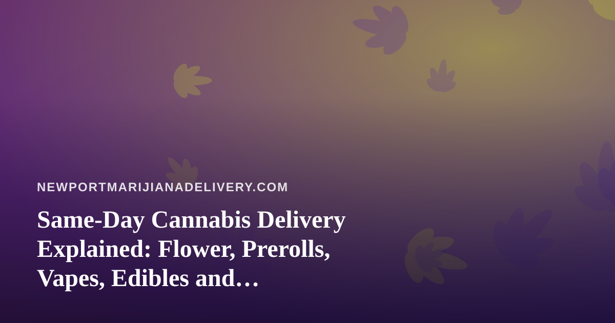 Same-Day Cannabis Delivery Explained: Flower, Prerolls, Vapes, Edibles and Concentrates