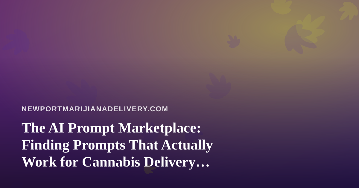 The AI Prompt Marketplace: Finding Prompts That Actually Work for Cannabis Delivery Teams