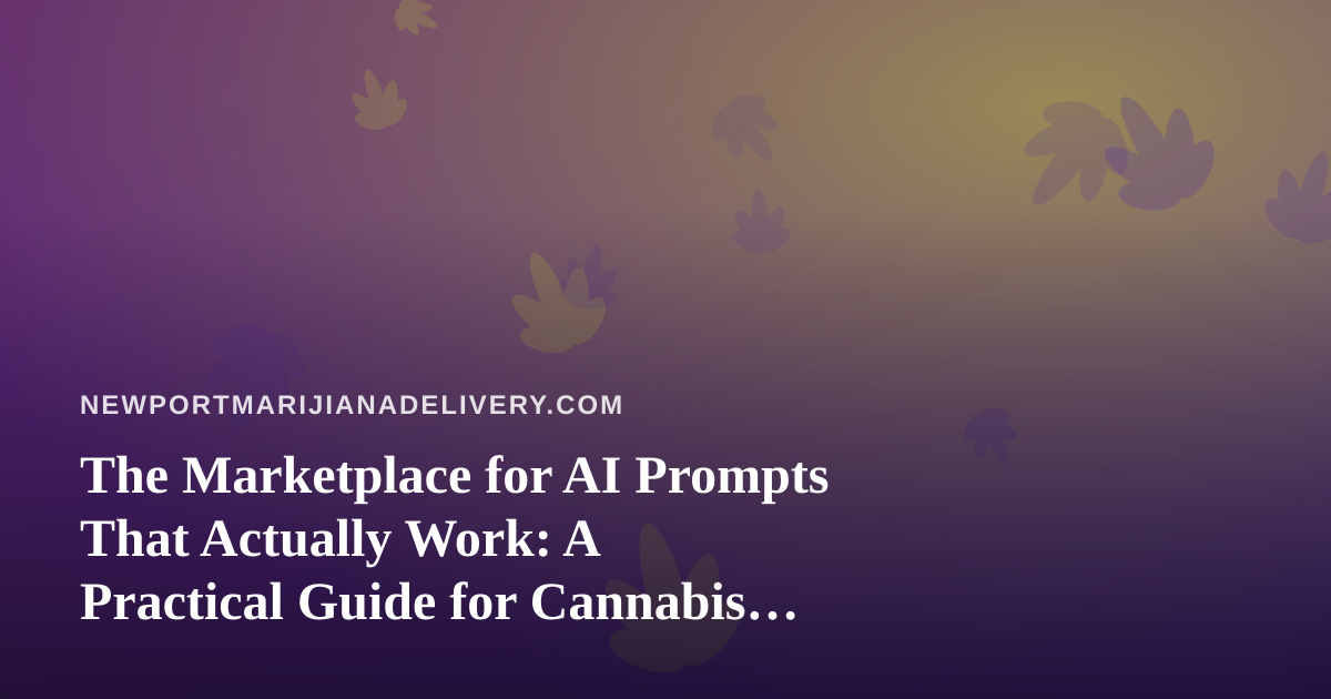 The Marketplace for AI Prompts That Actually Work: A Practical Guide for Cannabis Delivery Operators