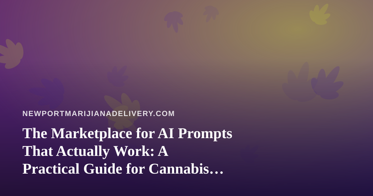 The Marketplace for AI Prompts That Actually Work: A Practical Guide for Cannabis Delivery Teams