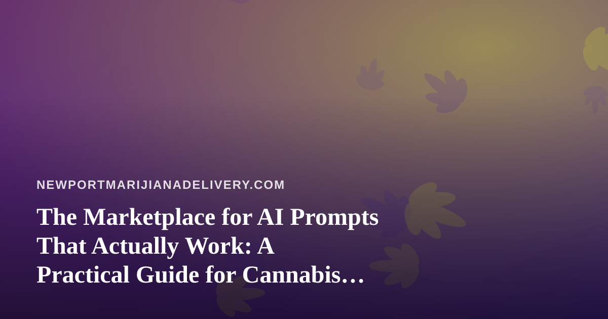 The Marketplace for AI Prompts That Actually Work: A Practical Guide for Cannabis Delivery Operators